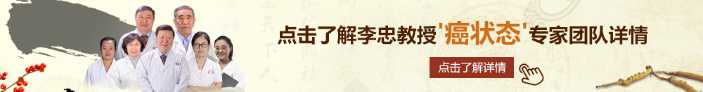 免费观看艹笔网址北京御方堂李忠教授“癌状态”专家团队详细信息